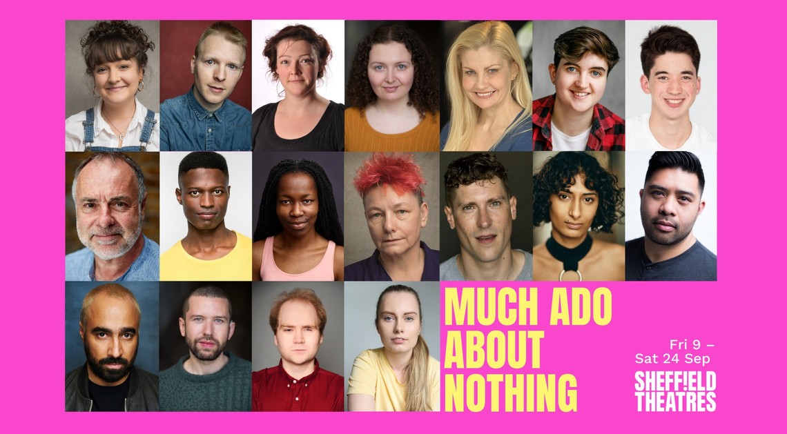 Image with line up of cast headshots on pink background with Much Ado About Nothing title, dates Fri 9 - Sat 24 Sep and Sheffield Theatres logo. Cast from left to right: Daneka Etchells, Lee Farrell, Laura Goulden Amy Helena, Karina Jones, Kit Kenneth, Leo Long, Gerard McDermott, Taku Mutero, Fatima Niemogha, Caroline Parker, Dan Parr, Shreya Patel, Richard Peralta, Guy Rhys, Ciaran Stewart, Ben Wilson and Claire Wetherall.